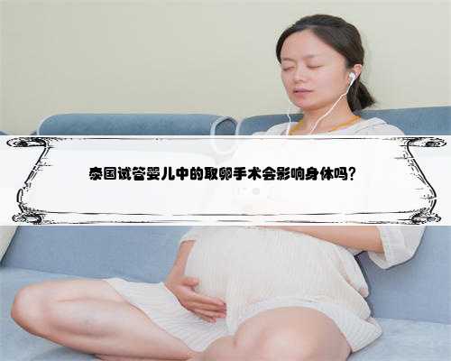 泰国试管婴儿中的取卵手术会影响身体吗？